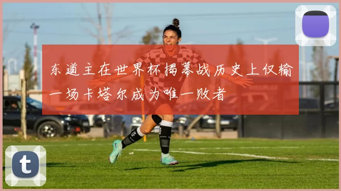 东道主在世界杯揭幕战历史上仅输一场卡塔尔成为唯一败者