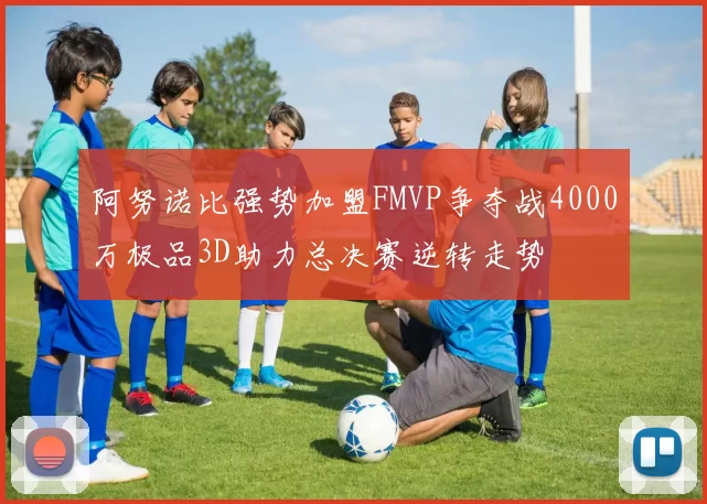 阿努诺比强势加盟FMVP争夺战4000万极品3D助力总决赛逆转走势