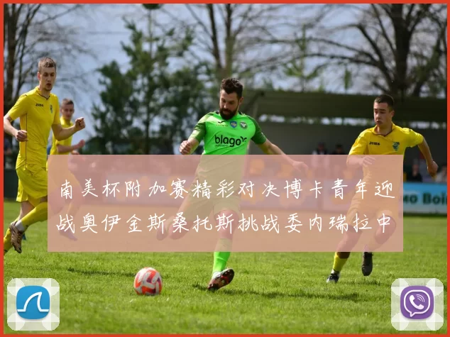 南美杯附加赛精彩对决博卡青年迎战奥伊金斯桑托斯挑战委内瑞拉中央大学